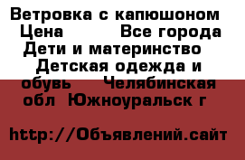  Ветровка с капюшоном › Цена ­ 600 - Все города Дети и материнство » Детская одежда и обувь   . Челябинская обл.,Южноуральск г.